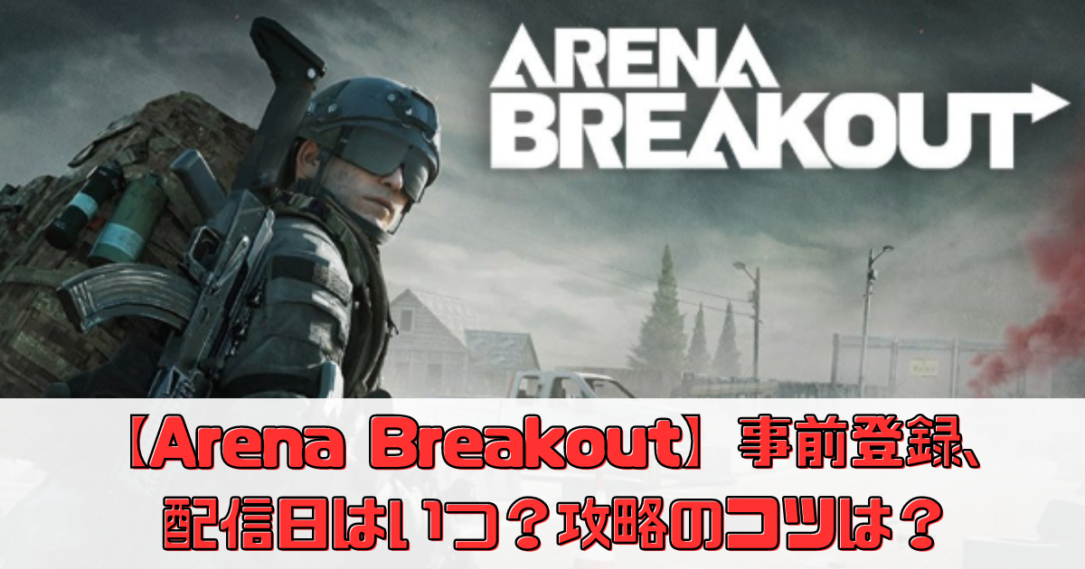 【Arena Breakout（アリブレ）】事前登録・配信日はいつ？攻略のコツは？